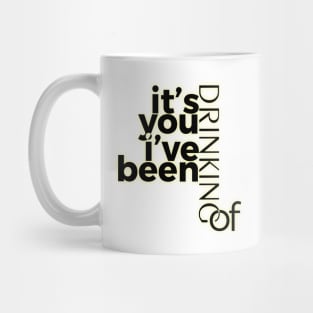 it's you i've been drinking of Mug